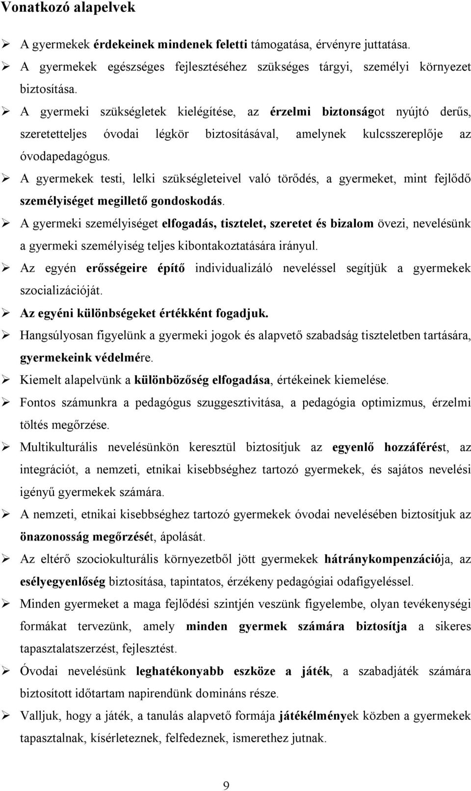 A gyermekek testi, lelki szükségleteivel való törődés, a gyermeket, mint fejlődő személyiséget megillető gondoskodás.