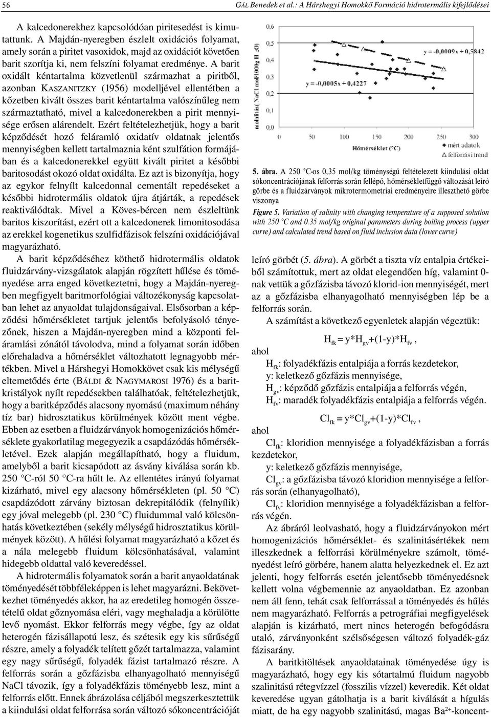 A barit oxidált kéntartalma közvetlenül származhat a piritből, azonban KASZANITZKY (1956) modelljével ellentétben a kőzetben kivált összes barit kéntartalma valószínűleg nem származtatható, mivel a