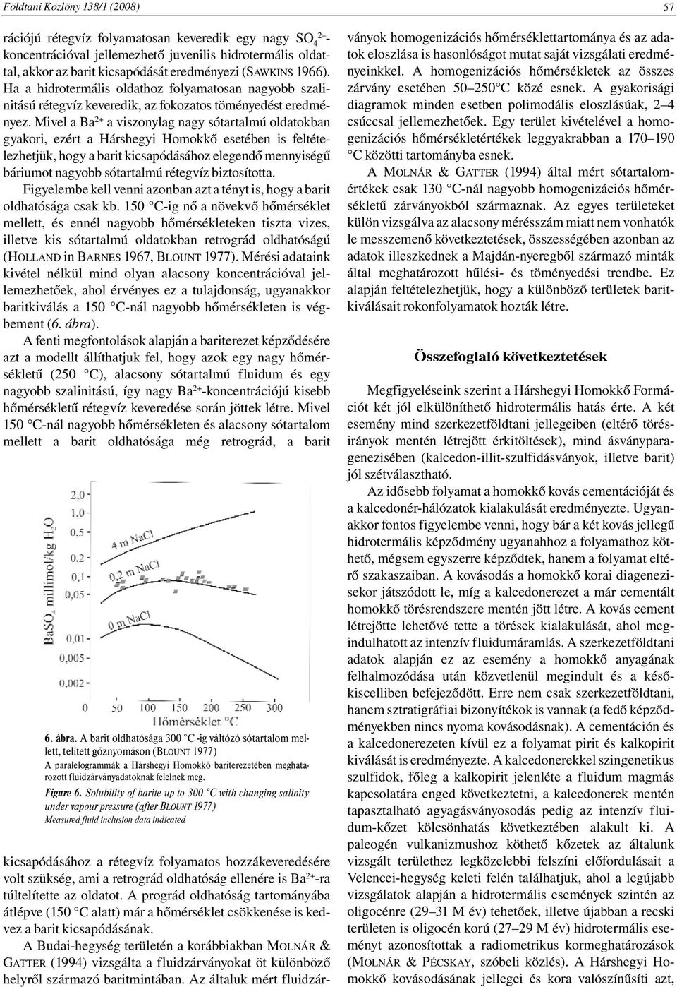 Mivel a Ba 2+ a viszonylag nagy sótartalmú oldatokban gyakori, ezért a Hárshegyi Homokkő esetében is feltételezhetjük, hogy a barit kicsapódásához elegendő mennyiségű báriumot nagyobb sótartalmú