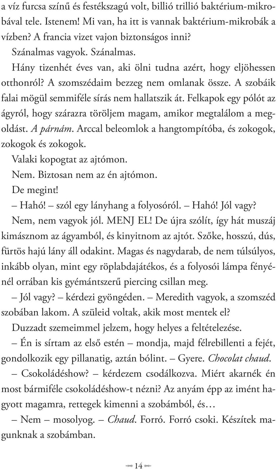 Felkapok egy pólót az ágyról, hogy szárazra töröljem magam, amikor megtalálom a megoldást. A párnám. Arccal beleomlok a hangtompítóba, és zokogok, zokogok és zokogok. Valaki kopogtat az ajtómon. Nem.