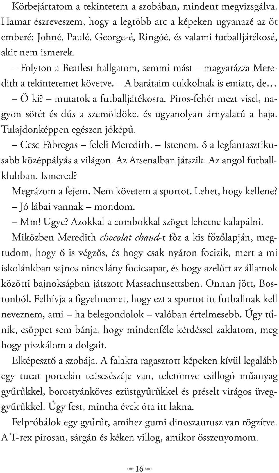 Folyton a Beatlest hallgatom, semmi mást magyarázza Meredith a tekintetemet követve. A barátaim cukkolnak is emiatt, de Ő ki? mutatok a futballjátékosra.