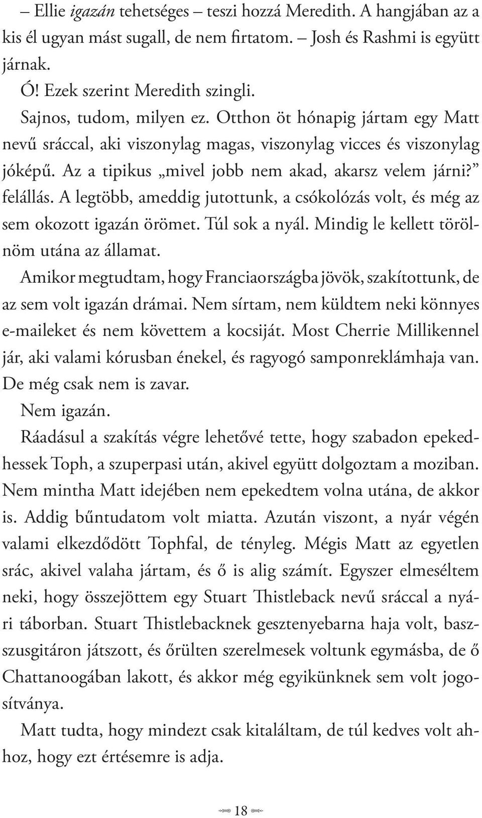 A legtöbb, ameddig jutottunk, a csókolózás volt, és még az sem okozott igazán örömet. Túl sok a nyál. Mindig le kellett törölnöm utána az államat.