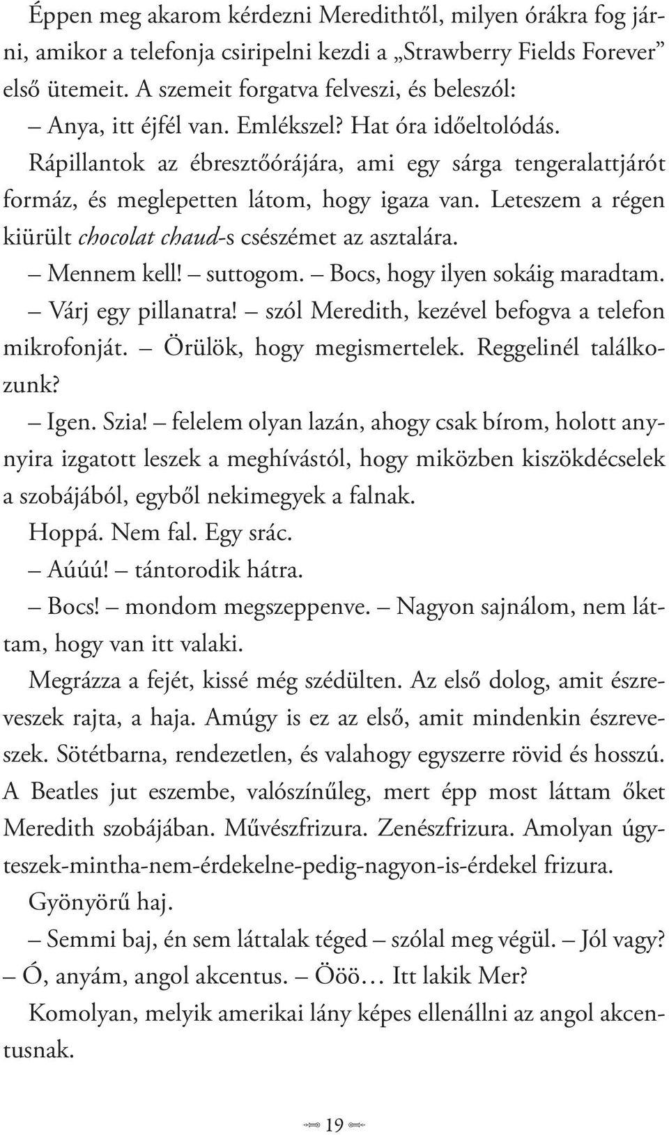 Rápillantok az ébresztőórájára, ami egy sárga tengeralattjárót formáz, és meglepetten látom, hogy igaza van. Leteszem a régen kiürült chocolat chaud-s csészémet az asztalára. Mennem kell! suttogom.