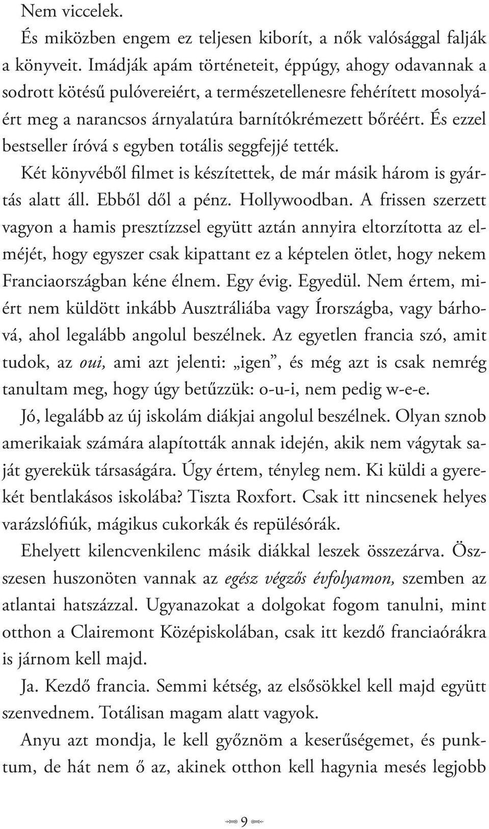 És ezzel bestseller íróvá s egyben totális seggfejjé tették. Két könyvéből filmet is készítettek, de már másik három is gyártás alatt áll. Ebből dől a pénz. Hollywoodban.