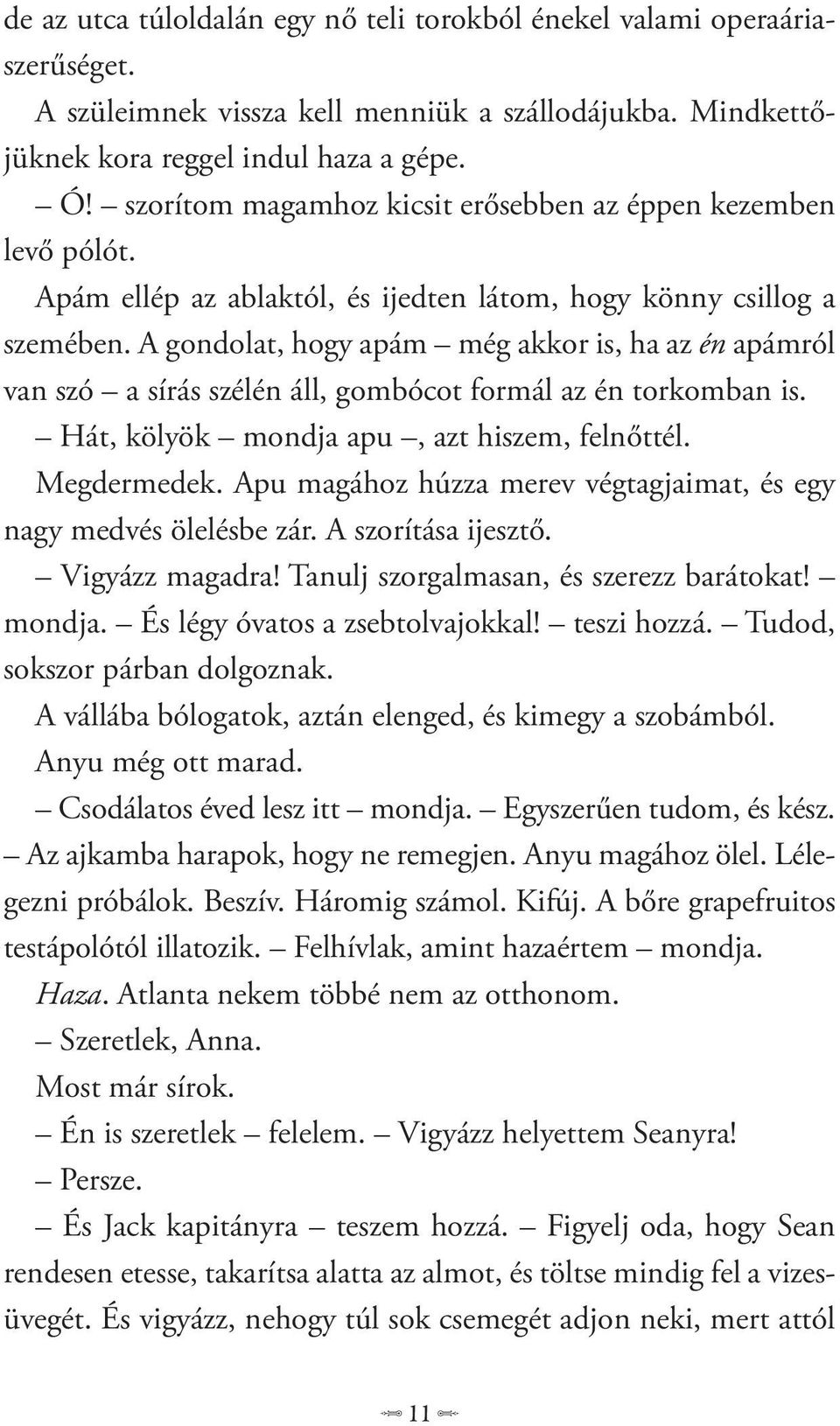 A gondolat, hogy apám még akkor is, ha az én apámról van szó a sírás szélén áll, gombócot formál az én torkomban is. Hát, kölyök mondja apu, azt hiszem, felnőttél. Megdermedek.