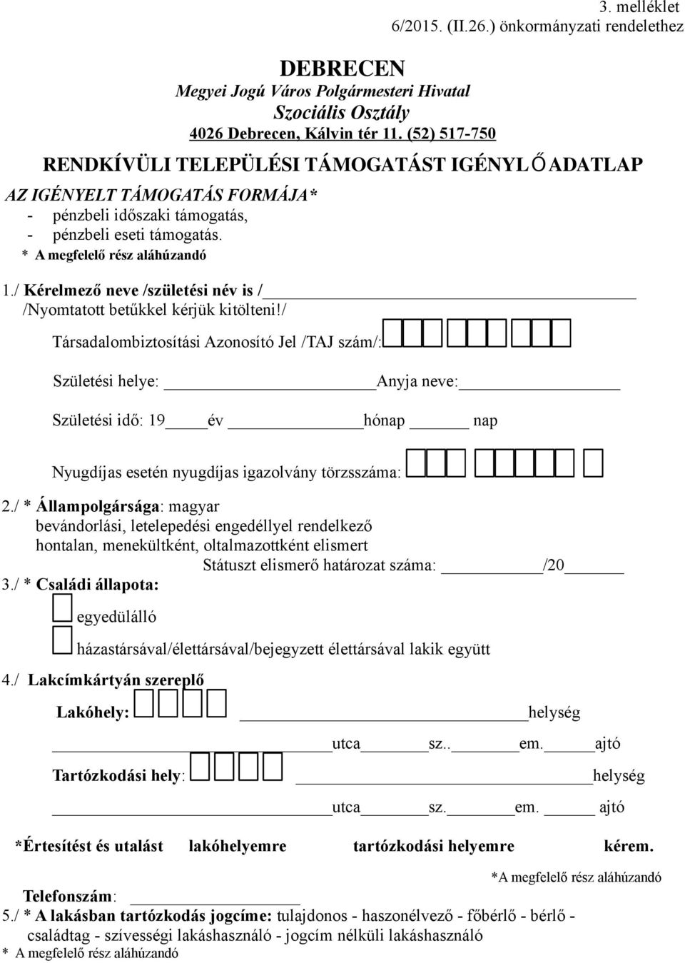 ) önkormányzati rendelethez RENDKÍVÜLI TELEPÜLÉSI TÁMOGATÁST IGÉNYL ŐADATLAP AZ IGÉNYELT TÁMOGATÁS FORMÁJA* - pénzbeli időszaki támogatás, - pénzbeli eseti támogatás. * A megfelelő rész aláhúzandó 1.