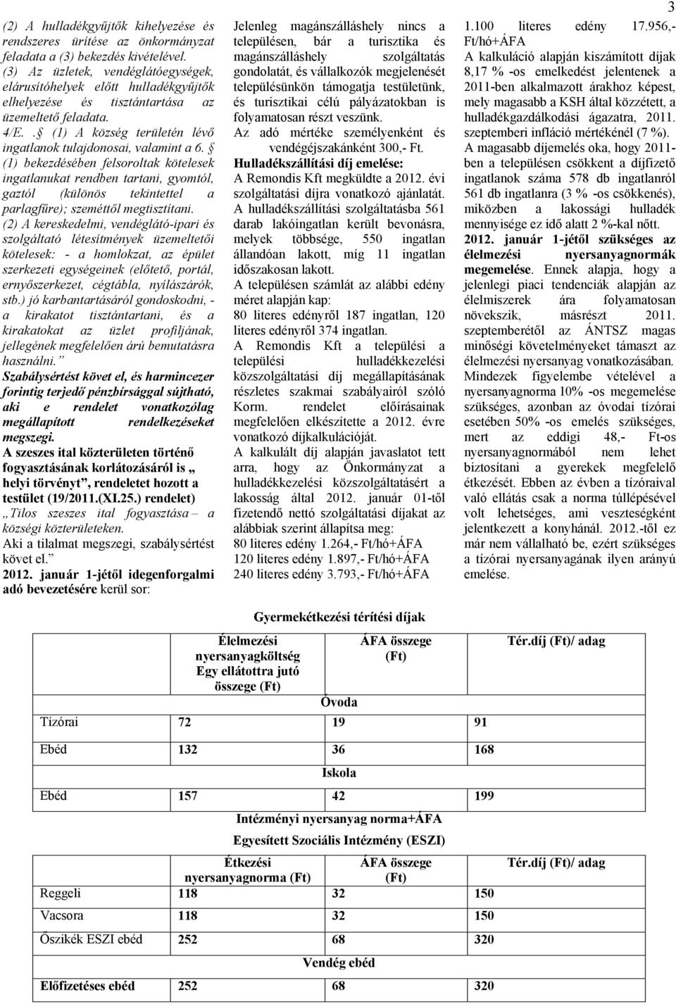 (1) bekezdésében felsoroltak kötelesek ingatlanukat rendben tartani, gyomtól, gaztól (különös tekintettel a parlagfűre); szeméttől megtisztítani.