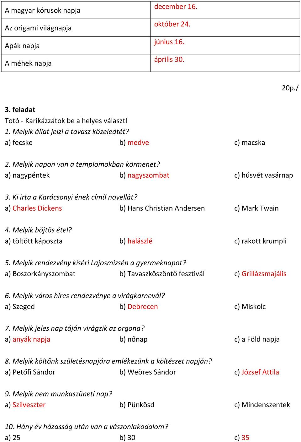 a) Charles Dickens b) Hans Christian Andersen c) Mark Twain 4. Melyik böjtös étel? a) töltött káposzta b) halászlé c) rakott krumpli 5. Melyik rendezvény kíséri Lajosmizsén a gyermeknapot?