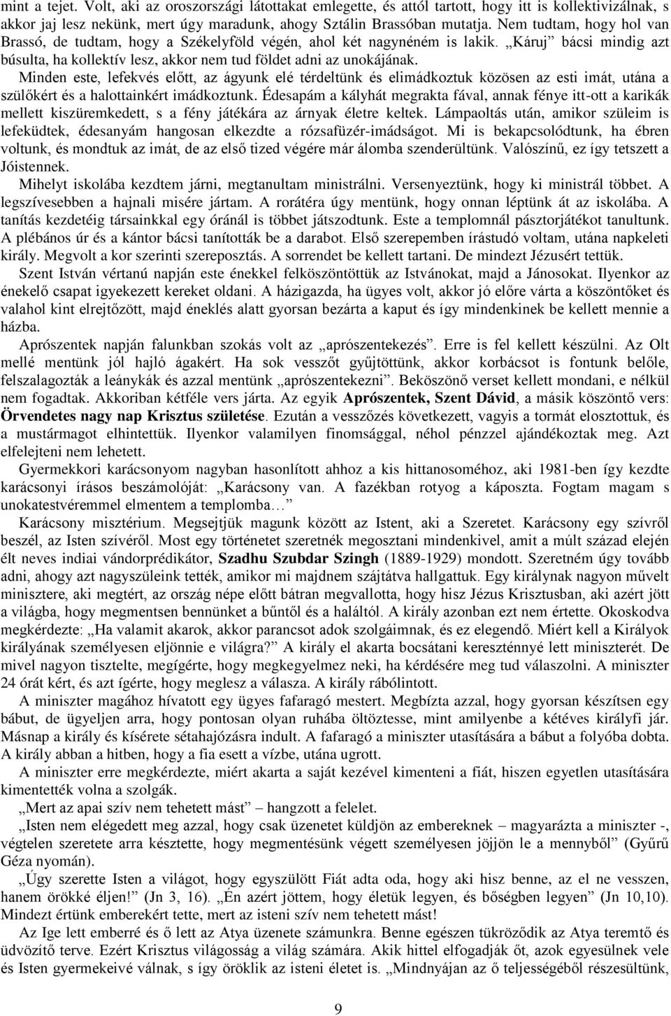 Minden este, lefekvés előtt, az ágyunk elé térdeltünk és elimádkoztuk közösen az esti imát, utána a szülőkért és a halottainkért imádkoztunk.