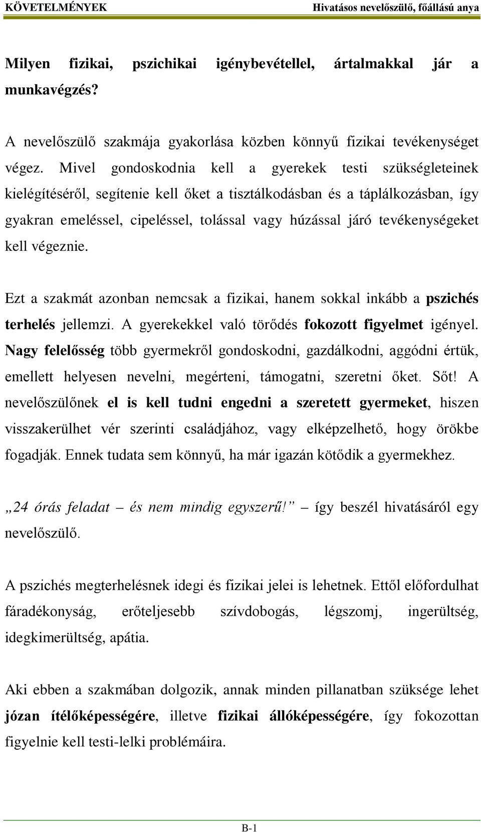 tevékenységeket kell végeznie. Ezt a szakmát azonban nemcsak a fizikai, hanem sokkal inkább a pszichés terhelés jellemzi. A gyerekekkel való törődés fokozott figyelmet igényel.