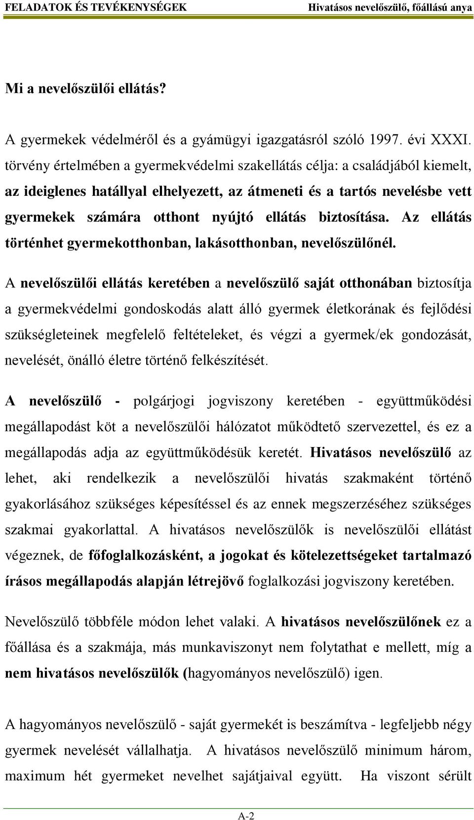 biztosítása. Az ellátás történhet gyermekotthonban, lakásotthonban, nevelőszülőnél.