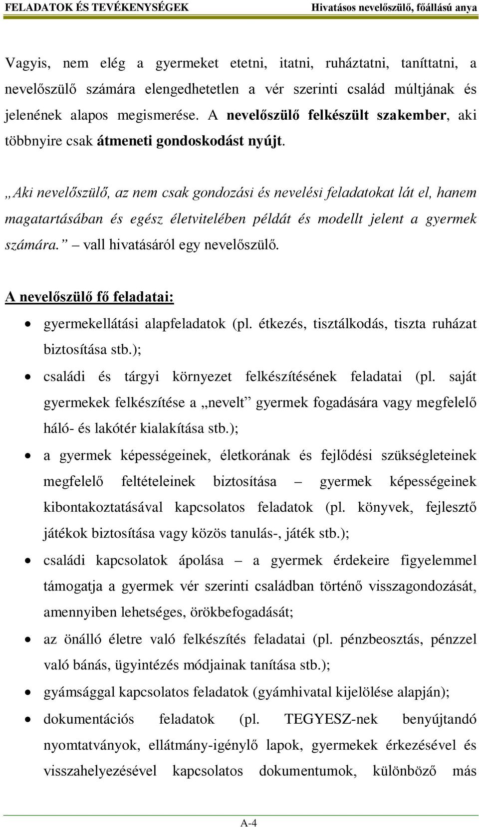 Aki nevelőszülő, az nem csak gondozási és nevelési feladatokat lát el, hanem magatartásában és egész életvitelében példát és modellt jelent a gyermek számára. vall hivatásáról egy nevelőszülő.