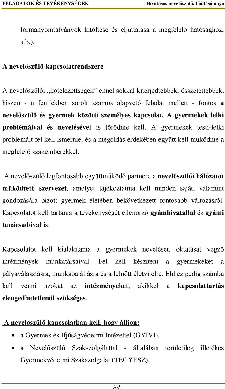 gyermek közötti személyes kapcsolat. A gyermekek lelki problémáival és nevelésével is törődnie kell.