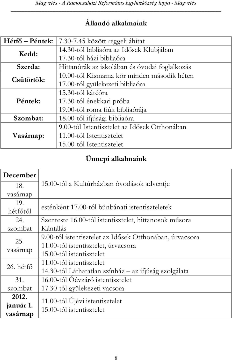 00-tól ifjúsági bibliaóra 9.00-tól Istentisztelet az Idősek Otthonában Vasárnap: 11.00-tól Istentisztelet 15.00-tól Istentisztelet Ünnepi alkalmaink December 18. vasárnap 19. hétfőtől 24. szombat 25.