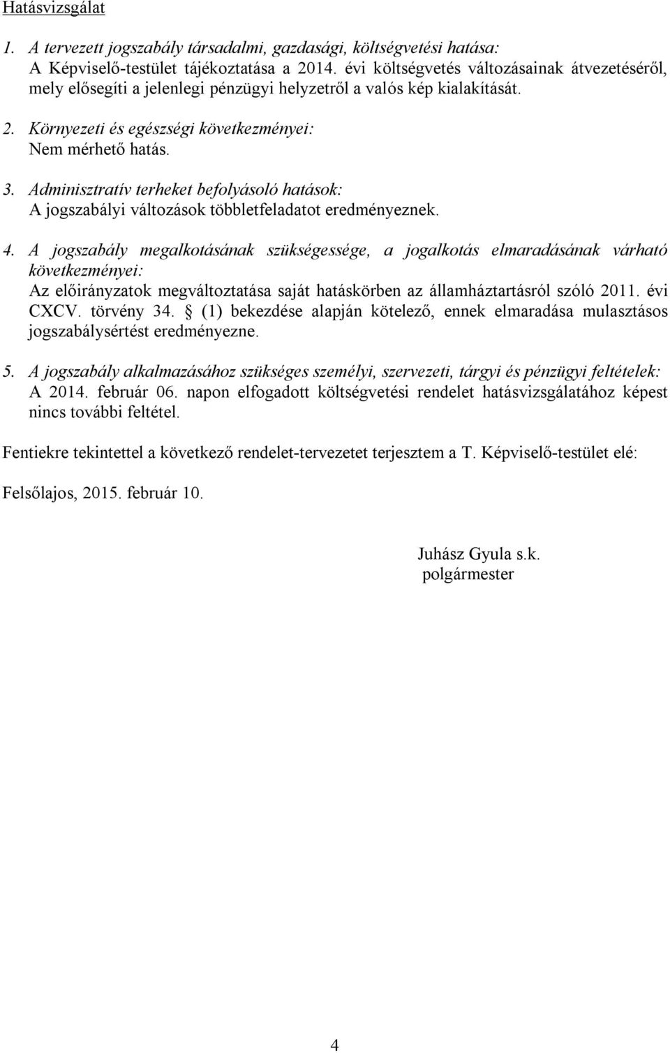 Adminisztratív terheket befolyásoló hatások: A jogszabályi változások többletfeladatot eredményeznek. 4.