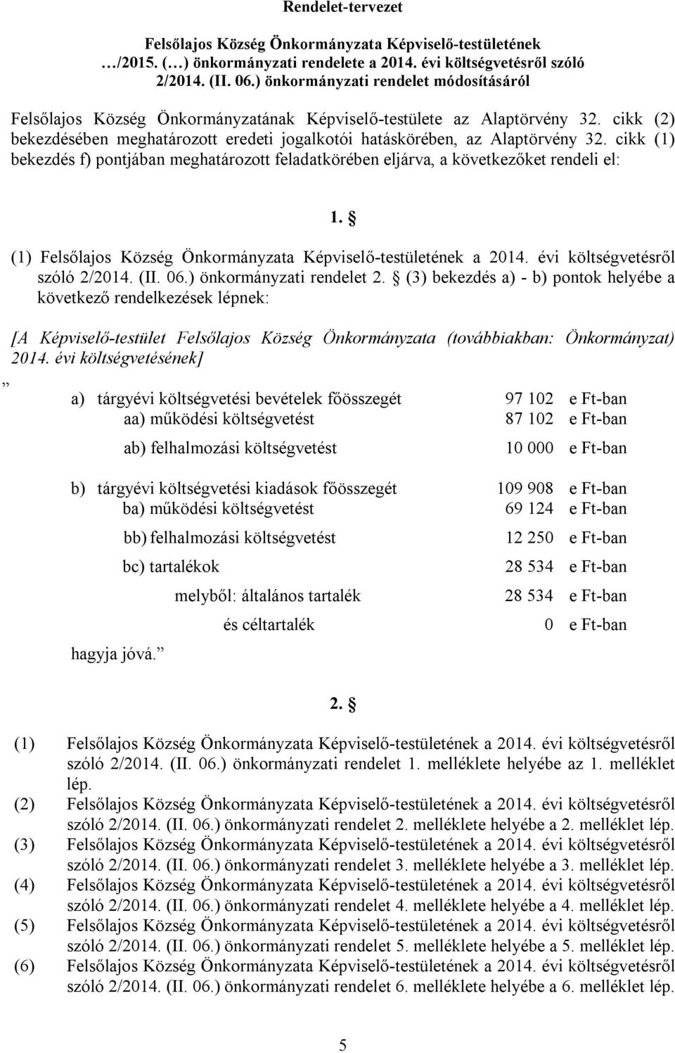 cikk (1) bekezdés f) pontjában meghatározott feladatkörében eljárva, a következőket rendeli el: 1. (1) Felsőlajos Község Önkormányzata Képviselő-testületének a 2014. évi költségvetésről szóló 2/2014.