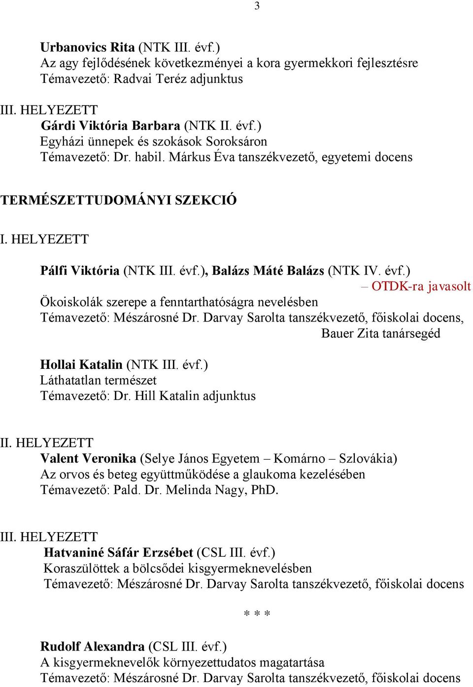 Darvay Sarolta tanszékvezető, főiskolai docens, Bauer Zita tanársegéd Hollai Katalin (NTK III. évf.) Láthatatlan természet Témavezető: Dr.