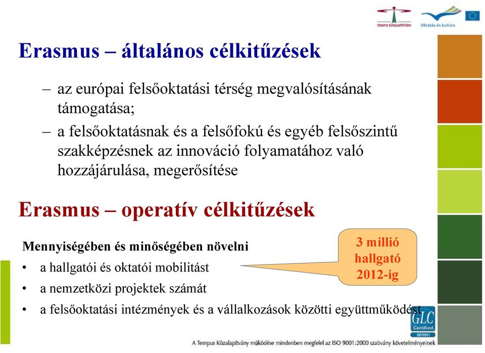 Erasmus operatív célkitűzések Mennyiségében és minőségében növelni a hallgatói és oktatói mobilitást a