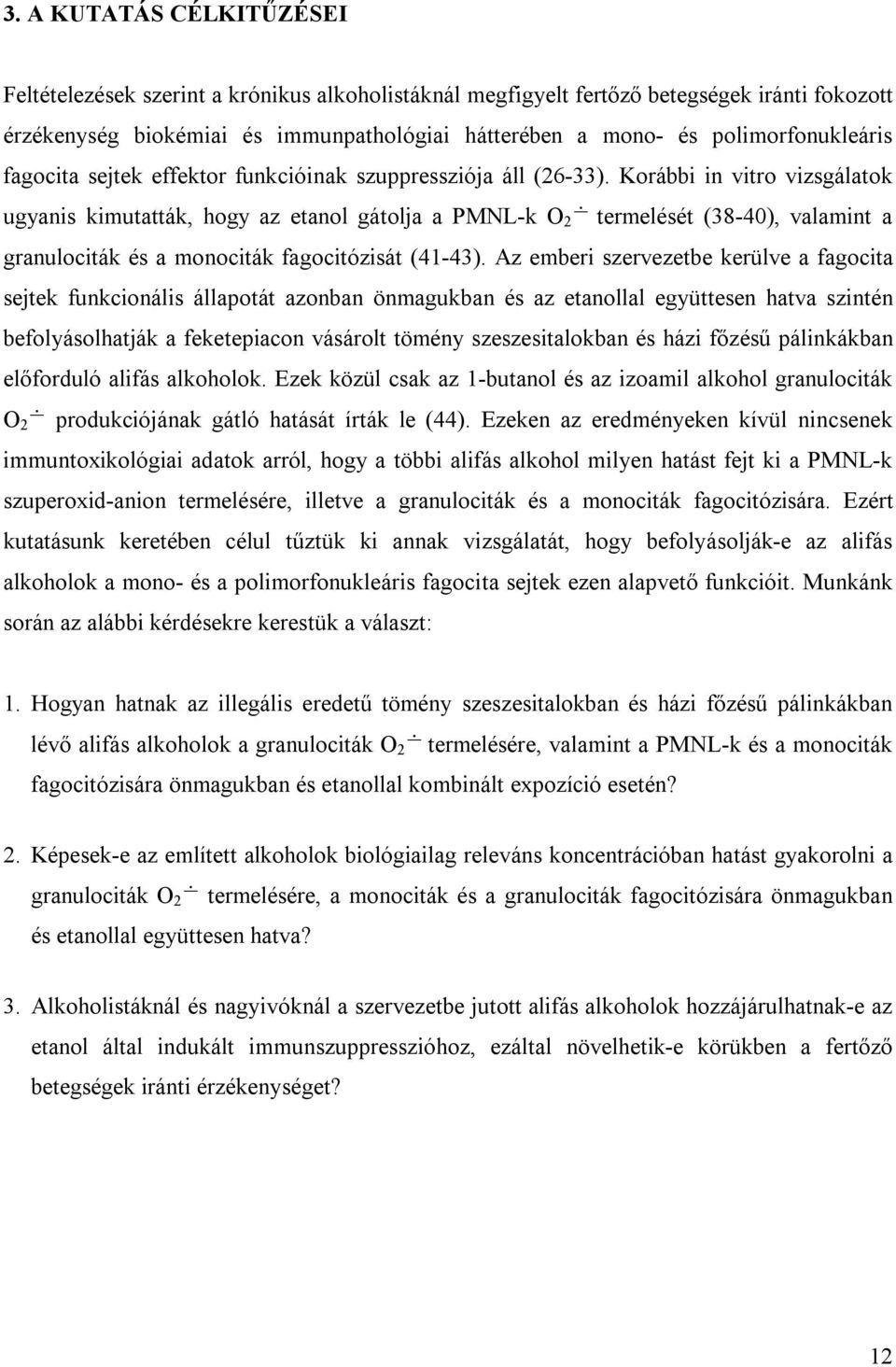 Korábbi in vitro vizsgálatok ugyanis kimutatták, hogy az etanol gátolja a PMNL-k O 2 termelését (38-40), valamint a granulociták és a monociták fagocitózisát (41-43).