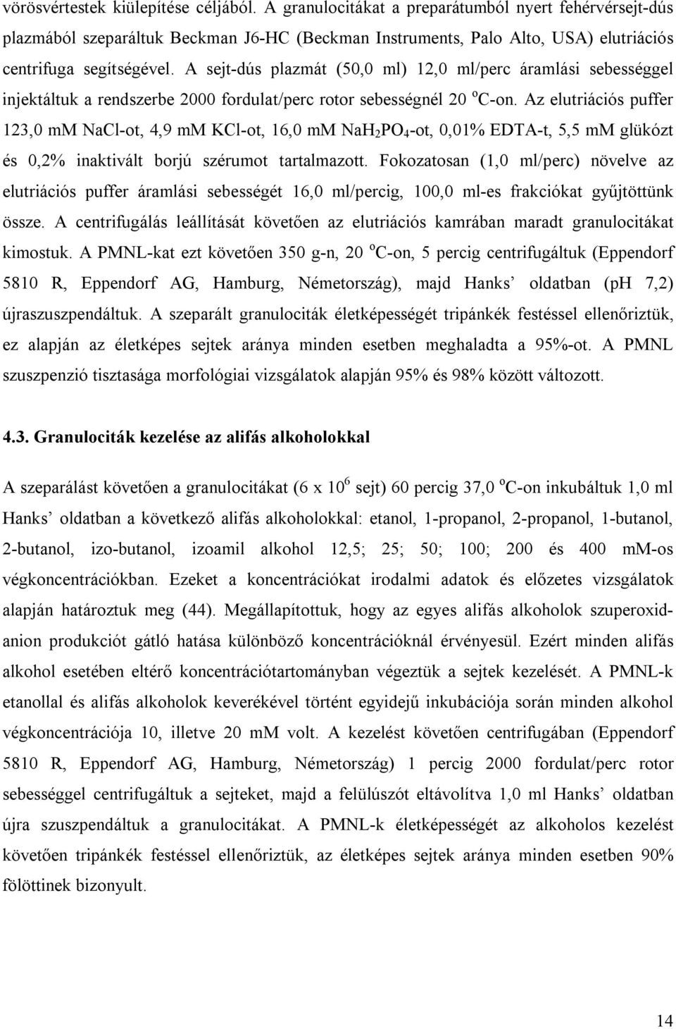 A sejt-dús plazmát (50,0 ml) 12,0 ml/perc áramlási sebességgel injektáltuk a rendszerbe 2000 fordulat/perc rotor sebességnél 20 o C-on.