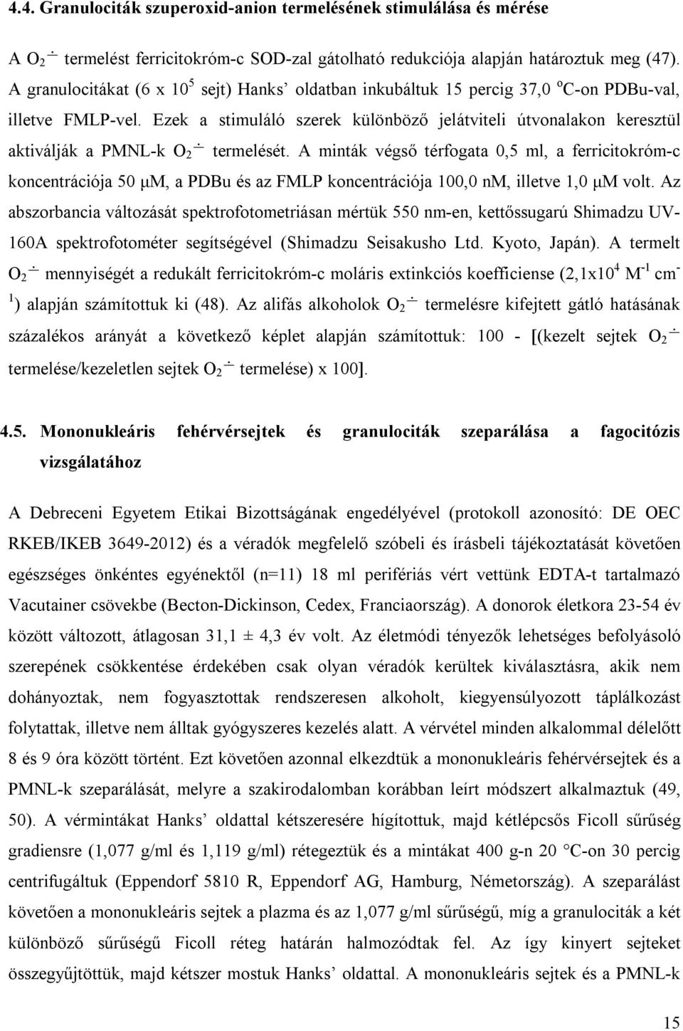 Ezek a stimuláló szerek különböző jelátviteli útvonalakon keresztül aktiválják a PMNL-k O 2 termelését.