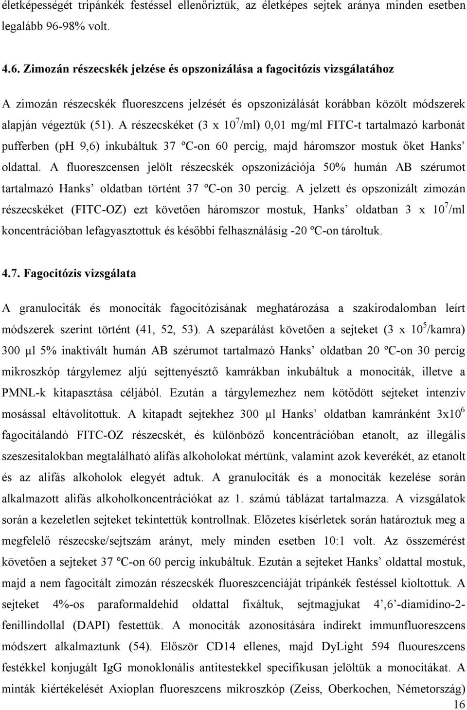 A részecskéket (3 x 10 7 /ml) 0,01 mg/ml FITC-t tartalmazó karbonát pufferben (ph 9,6) inkubáltuk 37 ºC-on 60 percig, majd háromszor mostuk őket Hanks oldattal.