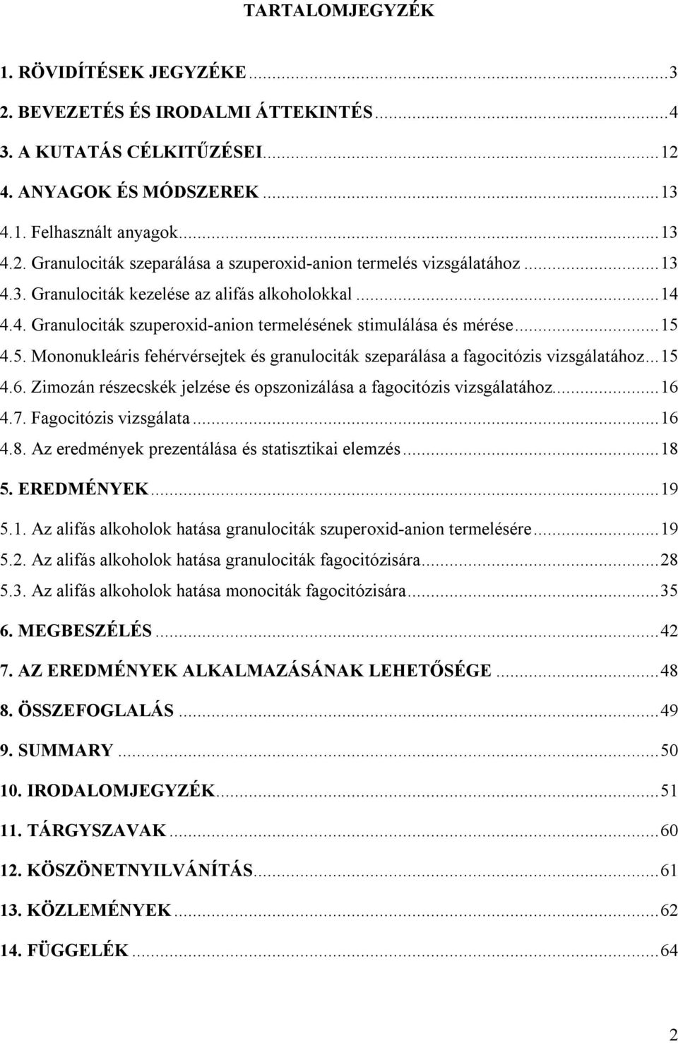 4.5. Mononukleáris fehérvérsejtek és granulociták szeparálása a fagocitózis vizsgálatához... 15 4.6. Zimozán részecskék jelzése és opszonizálása a fagocitózis vizsgálatához... 16 4.7.