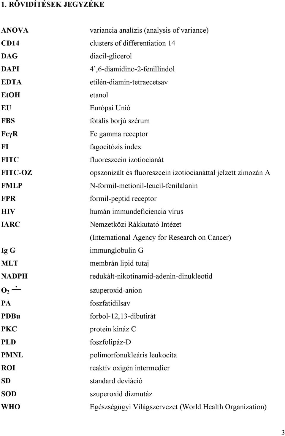 N-formil-metionil-leucil-fenilalanin FPR formil-peptid receptor HIV humán immundeficiencia vírus IARC Nemzetközi Rákkutató Intézet (International Agency for Research on Cancer) Ig G immunglobulin G