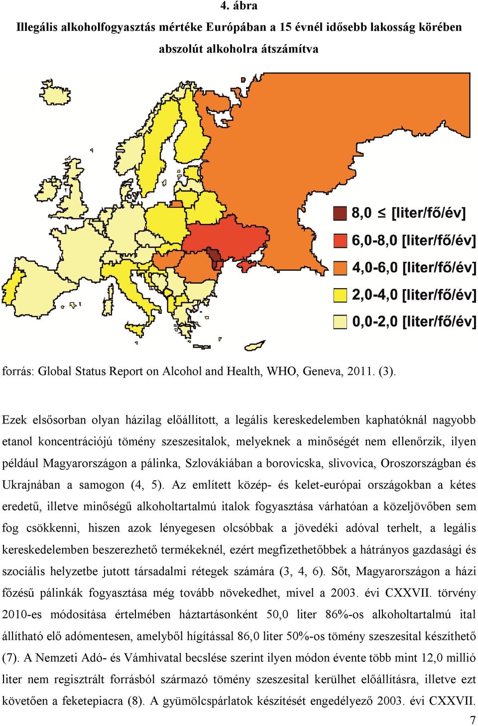 a pálinka, Szlovákiában a borovicska, slivovica, Oroszországban és Ukrajnában a samogon (4, 5).