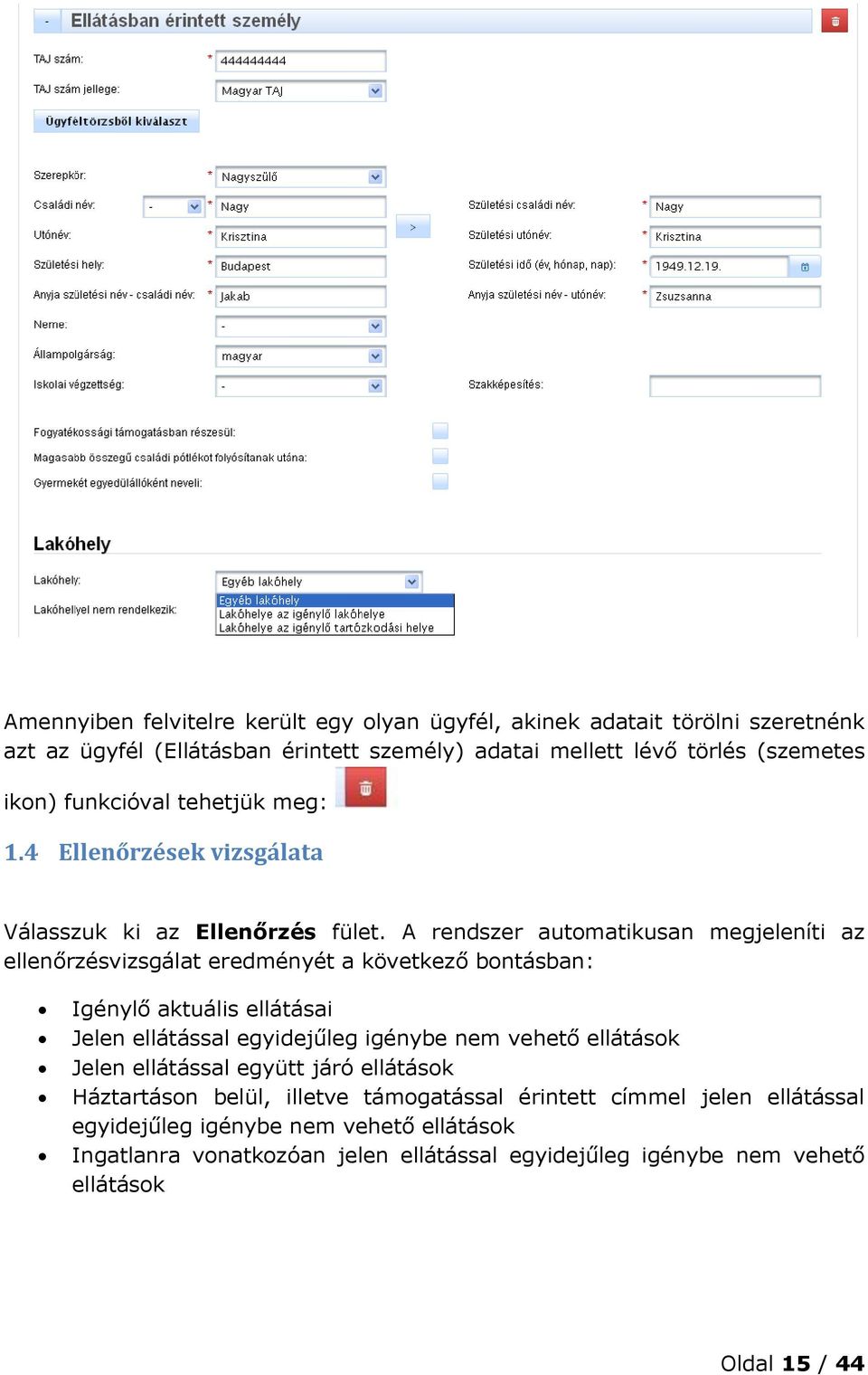 A rendszer automatikusan megjeleníti az ellenőrzésvizsgálat eredményét a következő bontásban: Igénylő aktuális ellátásai Jelen ellátással egyidejűleg igénybe nem vehető