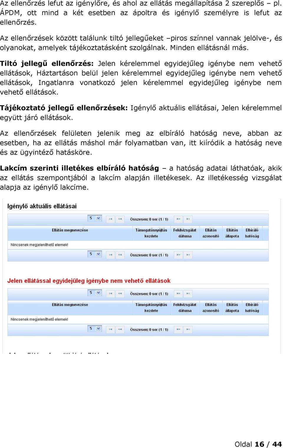 Tiltó jellegű ellenőrzés: Jelen kérelemmel egyidejűleg igénybe nem vehető ellátások, Háztartáson belül jelen kérelemmel egyidejűleg igénybe nem vehető ellátások, Ingatlanra vonatkozó jelen kérelemmel