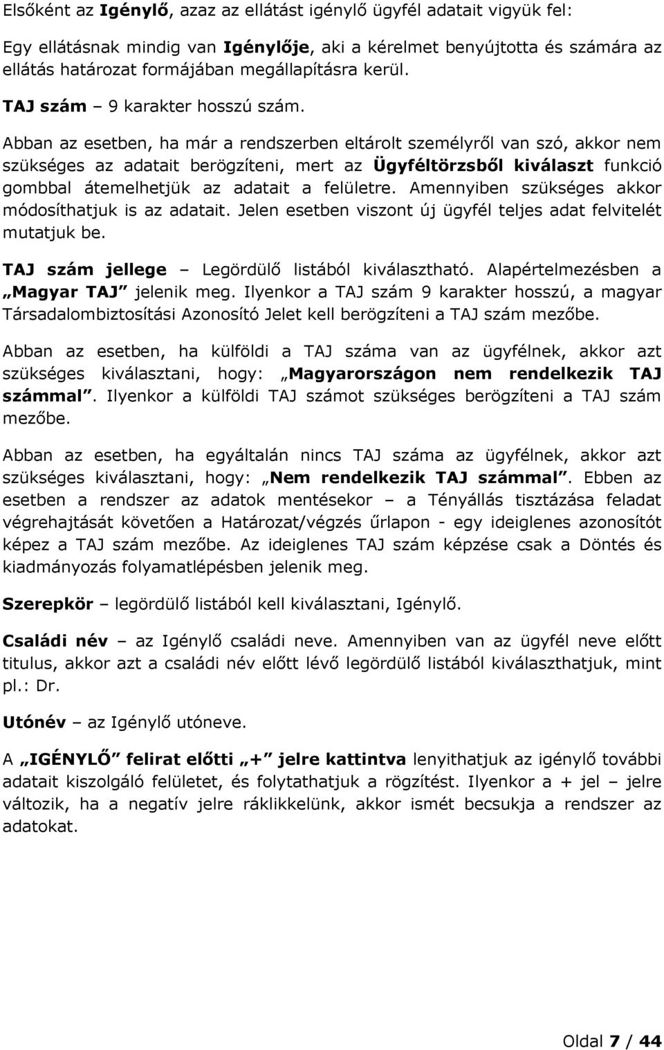 Abban az esetben, ha már a rendszerben eltárolt személyről van szó, akkor nem szükséges az adatait berögzíteni, mert az Ügyféltörzsből kiválaszt funkció gombbal átemelhetjük az adatait a felületre.