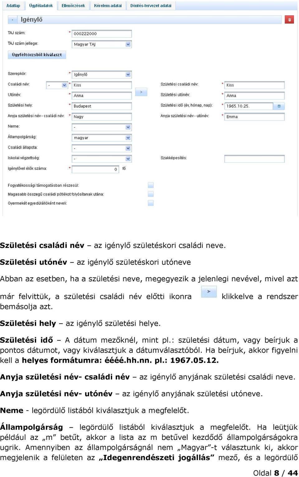 klikkelve a rendszer Születési hely az igénylő születési helye. Születési idő A dátum mezőknél, mint pl.: születési dátum, vagy beírjuk a pontos dátumot, vagy kiválasztjuk a dátumválasztóból.