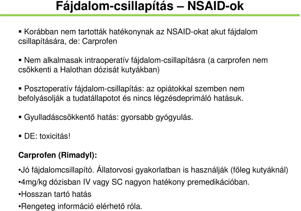 tudatállapotot és nincs légzésdeprimáló hatásuk. Gyulladáscsökkentő hatás: gyorsabb gyógyulás. DE: toxicitás! Carprofen (Rimadyl): Jó fájdalomcsillapító.