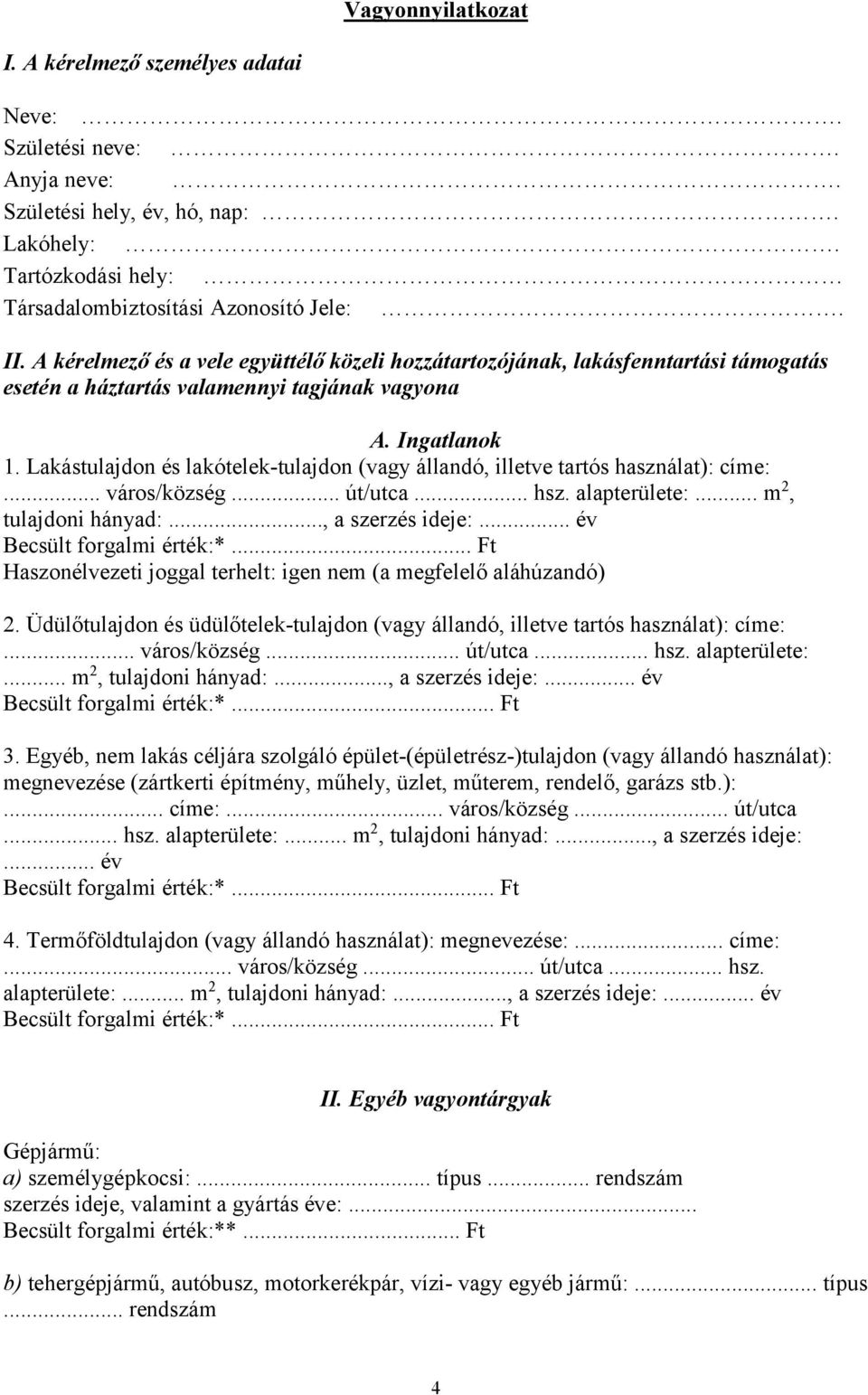 használat): címe: város/község út/utca hsz alapterülete: m 2, tulajdoni hányad:, a szerzés ideje: év Becsült forgalmi érték:* Ft Haszonélvezeti joggal terhelt: igen nem (a megfelelő aláhúzandó) 2