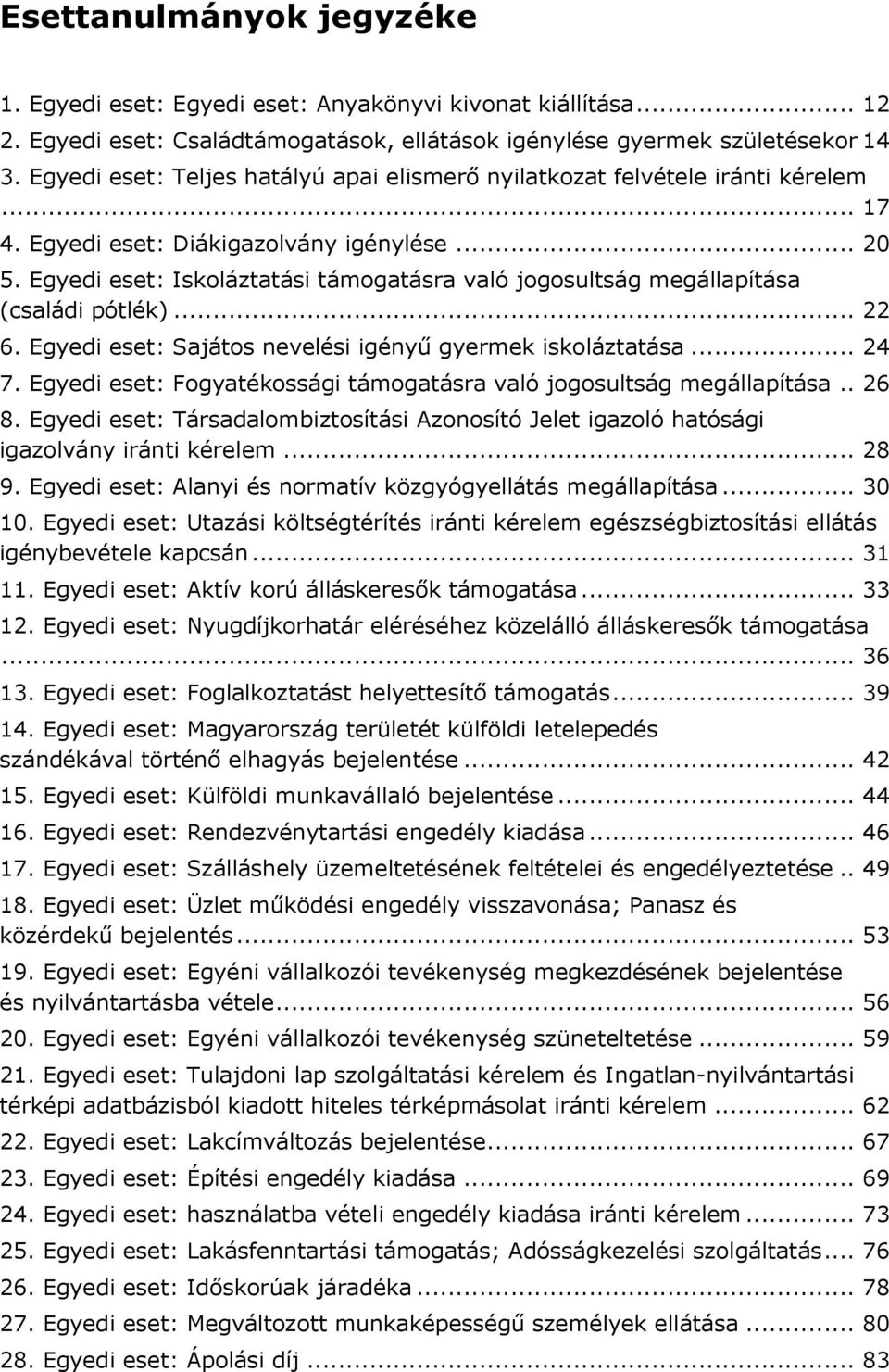 Egyedi eset: Iskoláztatási támogatásra való jogosultság megállapítása (családi pótlék)... 22 6. Egyedi eset: Sajátos nevelési igényű gyermek iskoláztatása... 24 7.