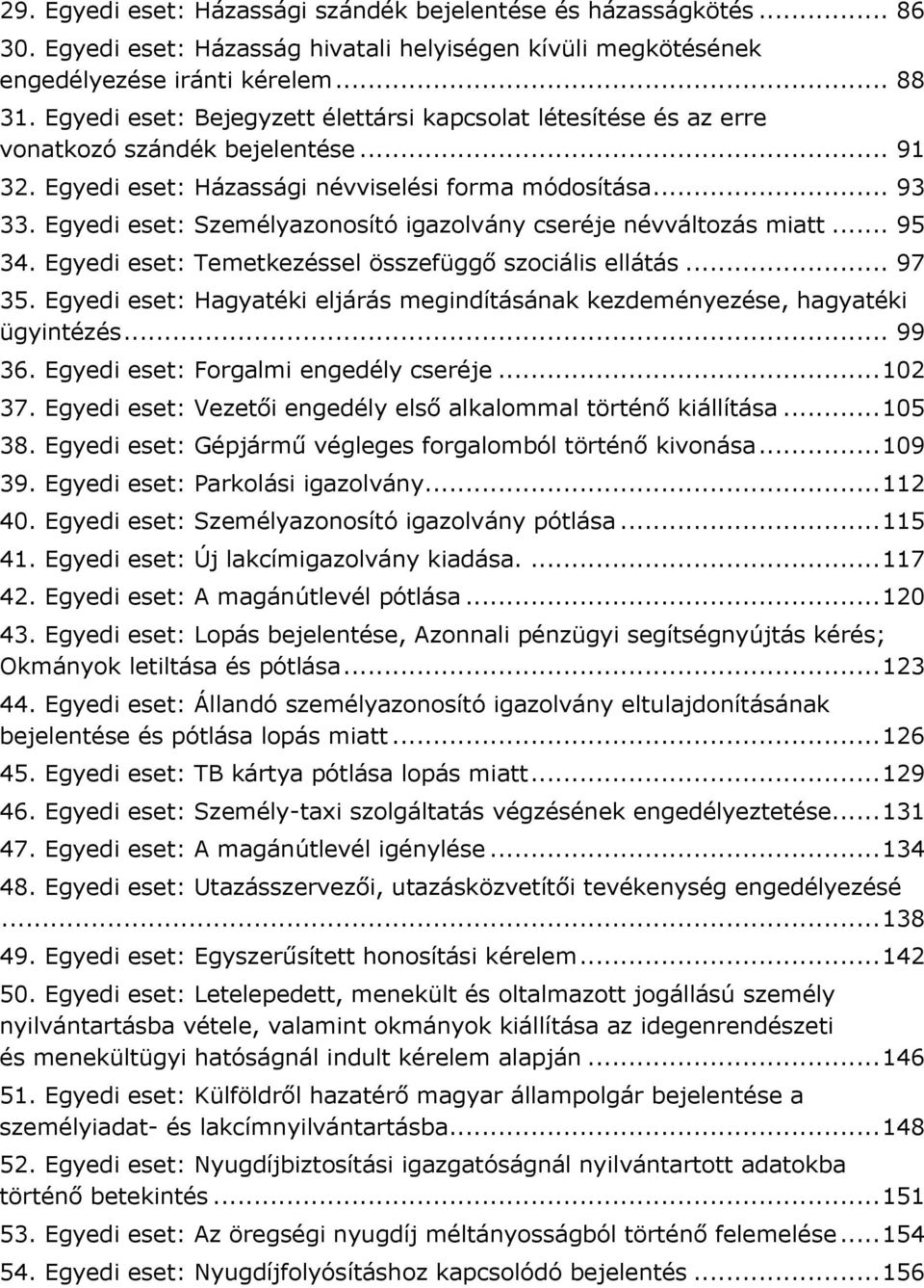 Egyedi eset: Személyazonosító igazolvány cseréje névváltozás miatt... 95 34. Egyedi eset: Temetkezéssel összefüggő szociális ellátás... 97 35.