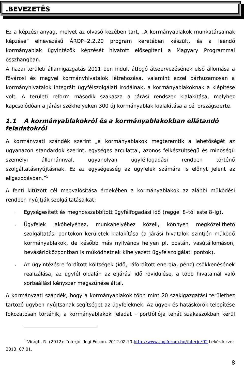 A hazai területi államigazgatás 2011-ben indult átfogó átszervezésének első állomása a fővárosi és megyei kormányhivatalok létrehozása, valamint ezzel párhuzamosan a kormányhivatalok integrált