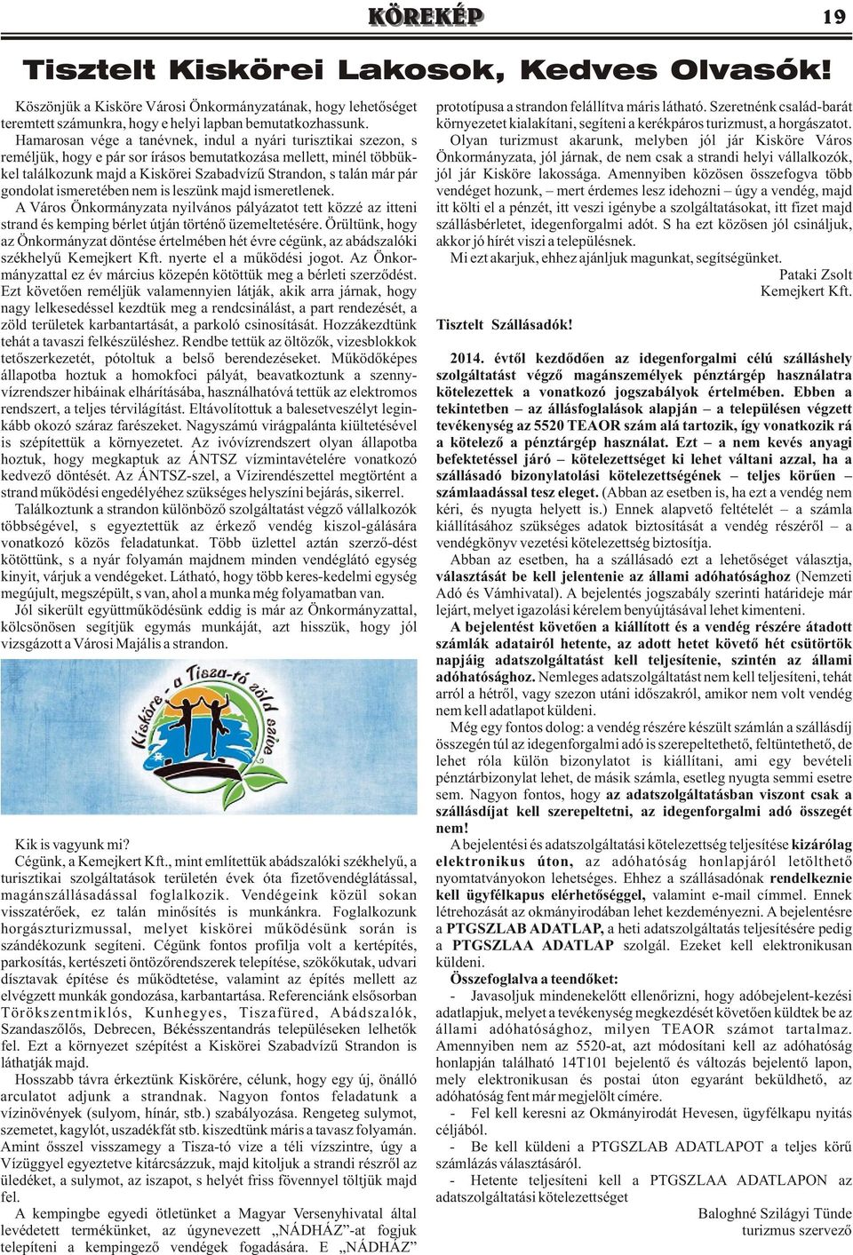 Hamarosan vége a tanévnek, indul a nyári turisztikai szezon, s Olyan turizmust akarunk, melyben jól jár Kisköre Város reméljük, hogy e pár sor írásos bemutatkozása mellett, minél többük-