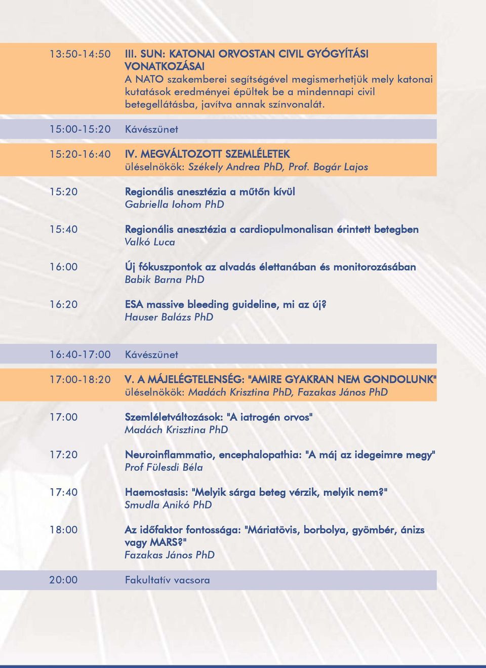 színvonalát. 15:00-15:20 Kávészünet 15:20-16:40 IV. MEGVÁLTOZOTT SZEMLÉLETEK üléselnökök: Székely Andrea PhD, Prof.