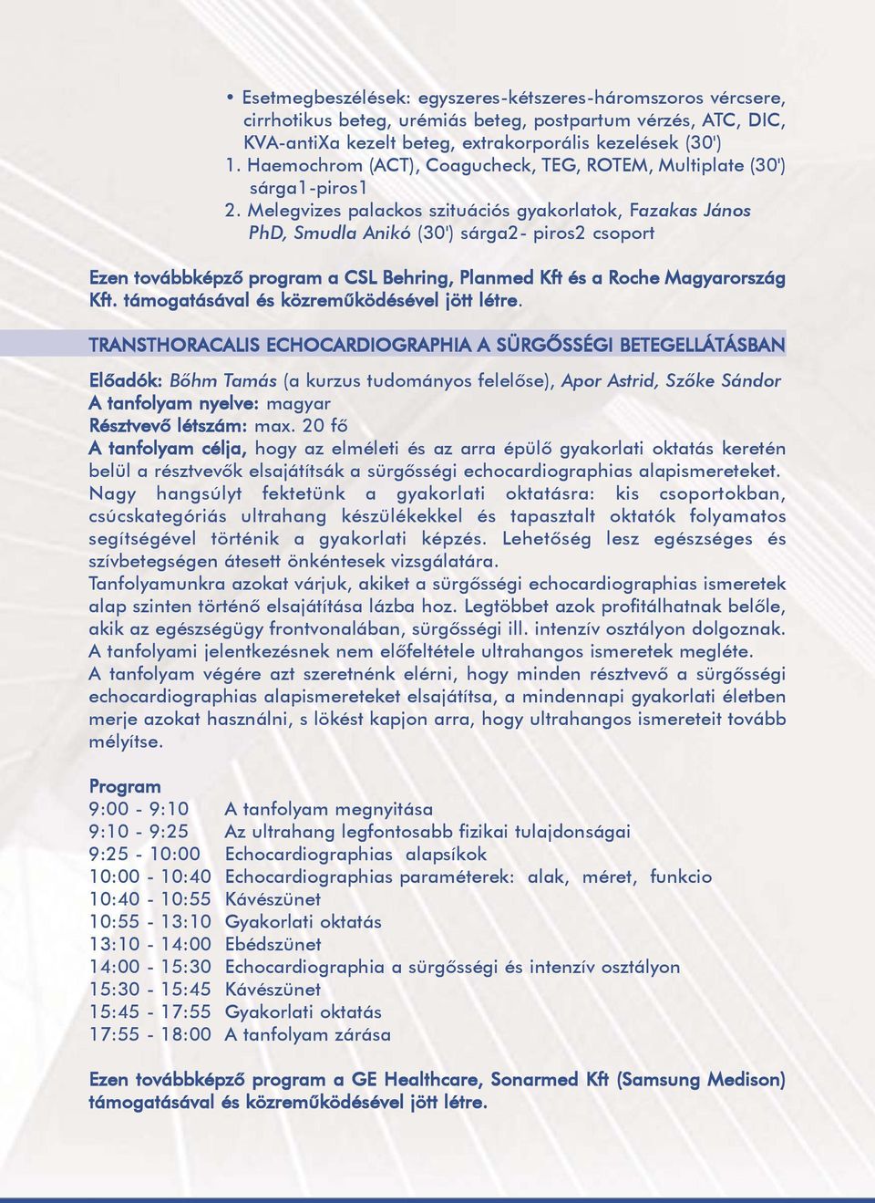 Melegvizes palackos szituációs gyakorlatok, Fazakas János PhD, Smudla Anikó (30') sárga2- piros2 csoport Ezen továbbképzõ program a CSL Behring, Planmed Kft és a Roche Magyarország Kft.