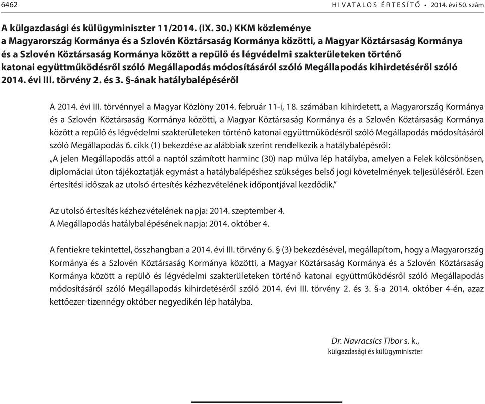 történő katonai együttműködésről szóló Megállapodás módosításáról szóló Megállapodás kihirdetéséről szóló 2014. évi III. törvény 2. és 3. -ának hatálybalépéséről A 2014. évi III. törvénnyel a Magyar Közlöny 2014.