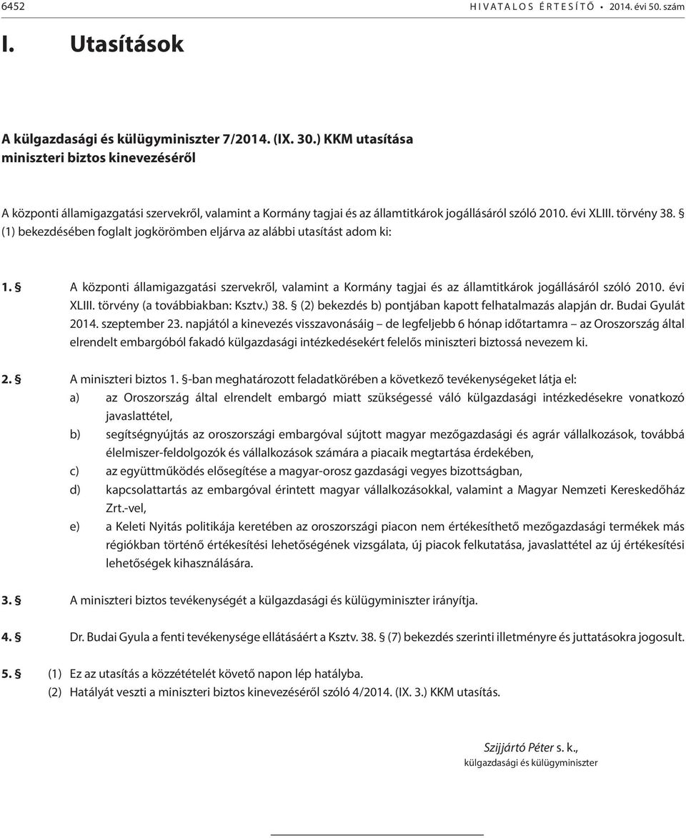 (1) bekezdésében foglalt jogkörömben eljárva az alábbi utasítást adom ki: 1. A központi államigazgatási szervekről, valamint a Kormány tagjai és az államtitkárok jogállásáról szóló 2010. évi XLIII.