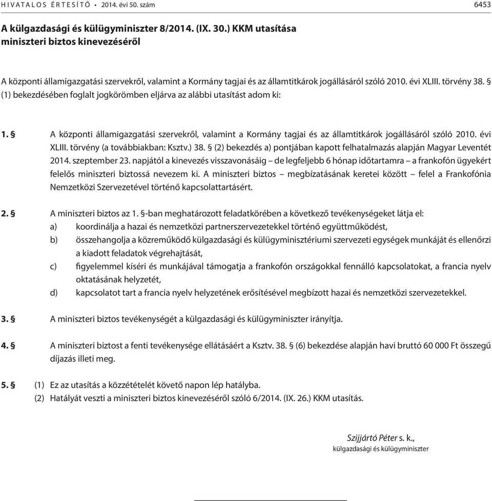 (1) bekezdésében foglalt jogkörömben eljárva az alábbi utasítást adom ki: 1. A központi államigazgatási szervekről, valamint a Kormány tagjai és az államtitkárok jogállásáról szóló 2010. évi XLIII.