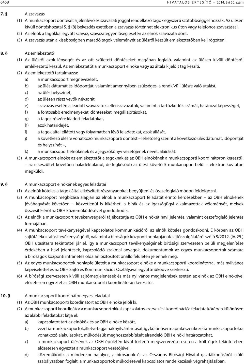 (2) Az elnök a tagokkal együtt szavaz, szavazategyenlőség esetén az elnök szavazata dönt. (3) A szavazás után a kisebbségben maradó tagok véleményét az ülésről készült emlékeztetőben kell rögzíteni.