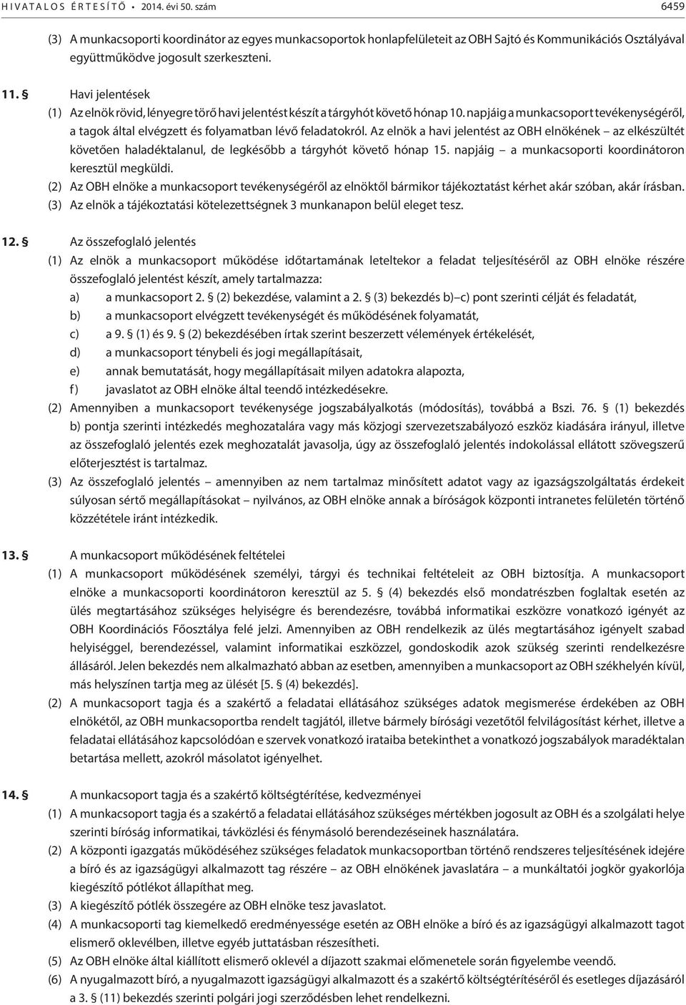 Az elnök a havi jelentést az OBH elnökének az elkészültét követően haladéktalanul, de legkésőbb a tárgyhót követő hónap 15. napjáig a munkacsoporti koordinátoron keresztül megküldi.