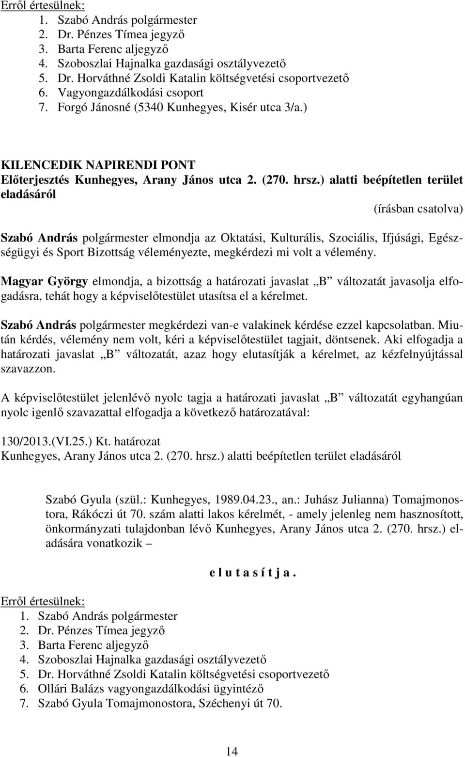 ) alatti beépítetlen terület eladásáról Szabó András polgármester elmondja az Oktatási, Kulturális, Szociális, Ifjúsági, Egészségügyi és Sport Bizottság véleményezte, megkérdezi mi volt a vélemény.