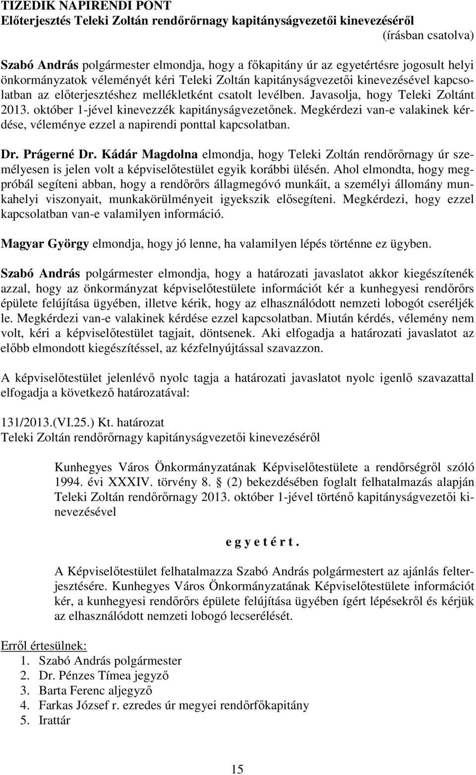 október 1-jével kinevezzék kapitányságvezetőnek. Megkérdezi van-e valakinek kérdése, véleménye ezzel a napirendi ponttal kapcsolatban. Dr. Prágerné Dr.