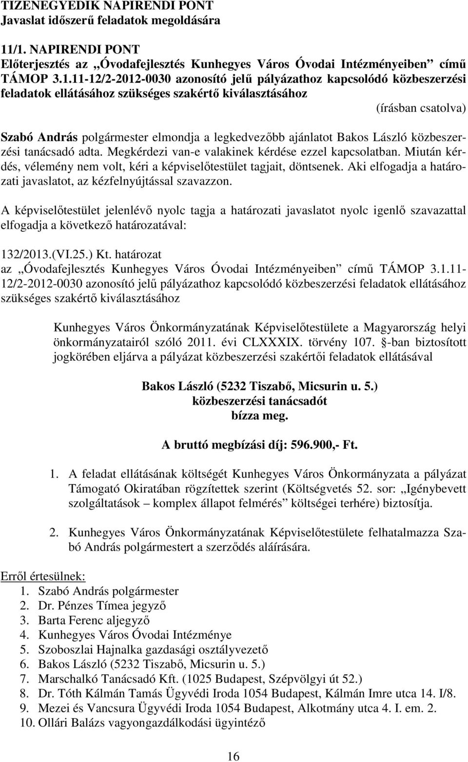 szükséges szakértő kiválasztásához Szabó András polgármester elmondja a legkedvezőbb ajánlatot Bakos László közbeszerzési tanácsadó adta. Megkérdezi van-e valakinek kérdése ezzel kapcsolatban.