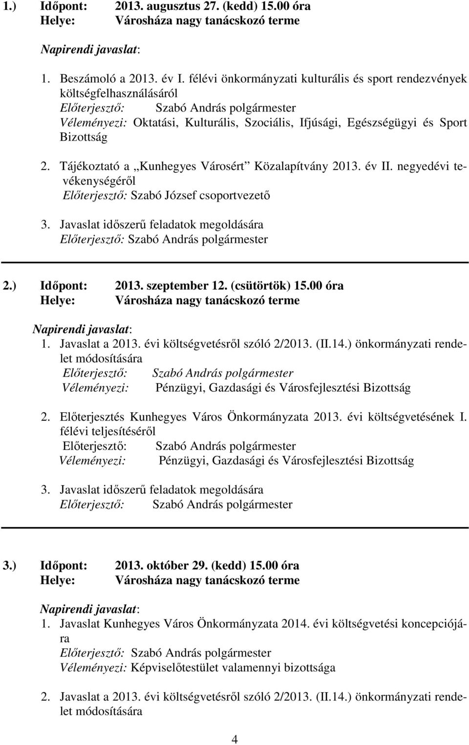 Tájékoztató a Kunhegyes Városért Közalapítvány 2013. év II. negyedévi tevékenységéről Előterjesztő: Szabó József csoportvezető 3. Javaslat időszerű feladatok megoldására 2.) Időpont: 2013.